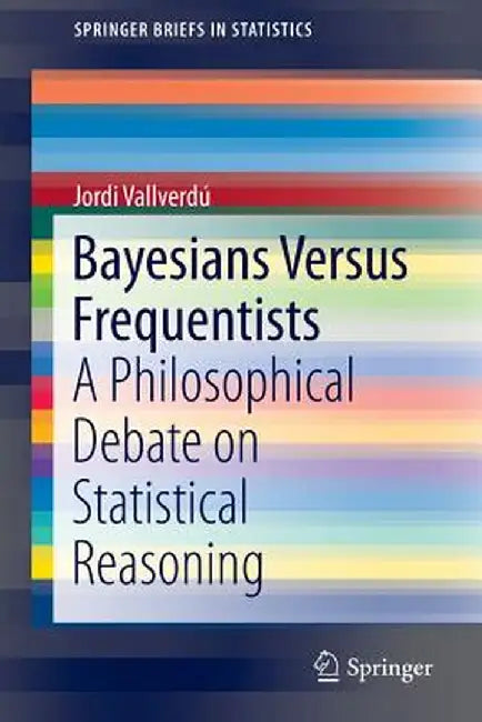 Bayesians Versus Frequentists: A Philosophical Debate on Statistical Reasoning by Jordi Vallverdú