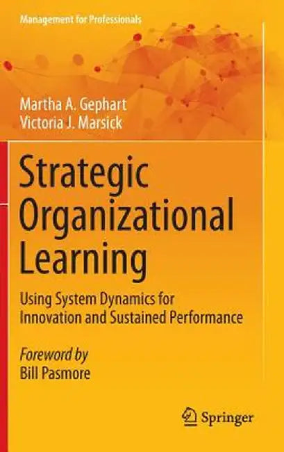 Strategic Organizational Learning: Using System Dynamics for Innovation and Sustained Performance by Martha A. Gephart