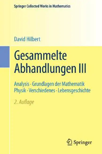 Gesammelte Abhandlungen III: Analysis - Grundlagen Der Mathematik Physik - Verschiedenes - Lebensgeschichte by David Hilbert