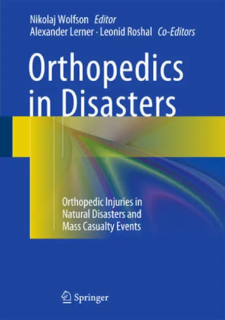Orthopedics in Disasters: Orthopedic Injuries in Natural Disasters and Mass Casualty Events by Nikolaj Wolfson