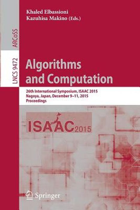 Algorithms and Computation: 26th International Symposium, Isaac 2015, Nagoya, Japan, December 9-11, 2015, Proceedings by Khaled Elbassioni