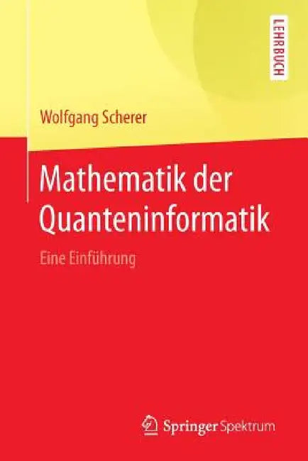Mathematik Der Quanteninformatik: Eine Einführung by Wolfgang Scherer