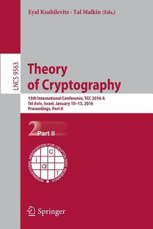 Theory of Cryptography: 13th International Conference, Tcc 2016-A, Tel Aviv, Israel, January 10-13, 2016, Proceedings, Part II by Eyal Kushilevitz
