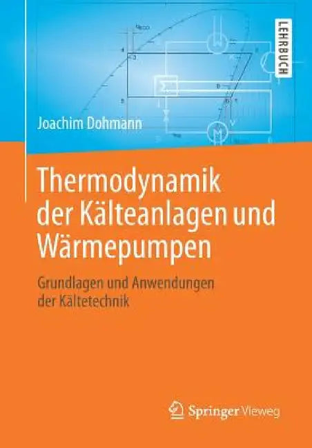 Thermodynamik Der Kälteanlagen Und Wärmepumpen: Grundlagen Und Anwendungen Der Kältetechnik by Joachim Dohmann