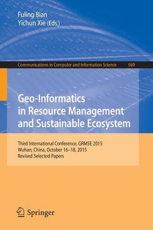 Geo-Informatics in Resource Management and Sustainable Ecosystem: Third International Conference, Grmse 2015, Wuhan, China, October 16-18, 2015, Revis by Fuling Bian