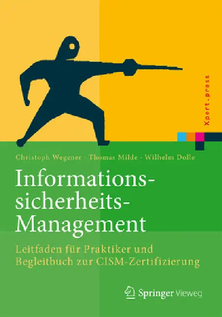 Informationssicherheits-Management: Leitfaden Für Praktiker Und Begleitbuch Zur Cism-Zertifizierung by Christoph Wegener, Thomas Milde, Wilhelm Dolle
