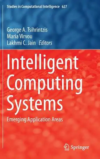Intelligent Computing Systems: Emerging Application Areas by George A. Tsihrintzis