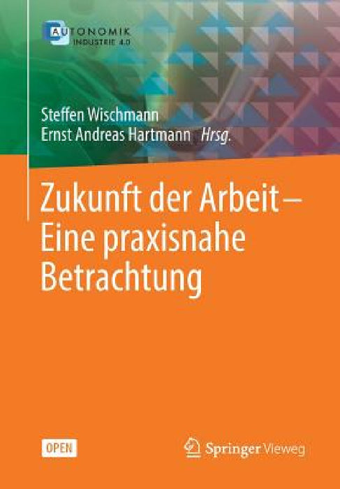 Zukunft Der Arbeit - Eine Praxisnahe Betrachtung by Steffen Wischmann, Ernst Andreas Hartmann
