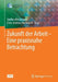 Zukunft Der Arbeit - Eine Praxisnahe Betrachtung by Steffen Wischmann, Ernst Andreas Hartmann