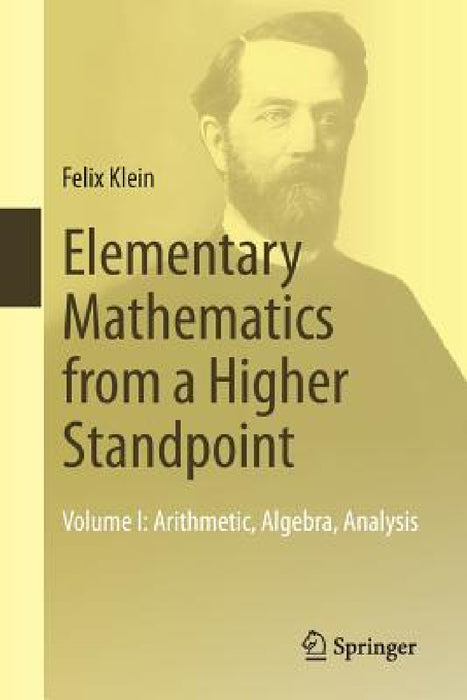 Elementary Mathematics from a Higher Standpoint: Volume I: Arithmetic, Algebra, Analysis by Felix Klein, Gert Schubring