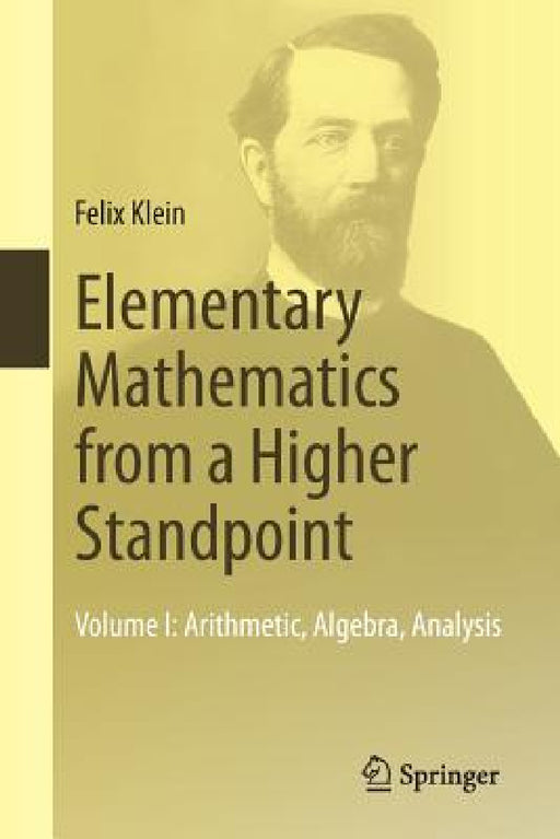 Elementary Mathematics from a Higher Standpoint: Volume I: Arithmetic, Algebra, Analysis by Felix Klein, Gert Schubring