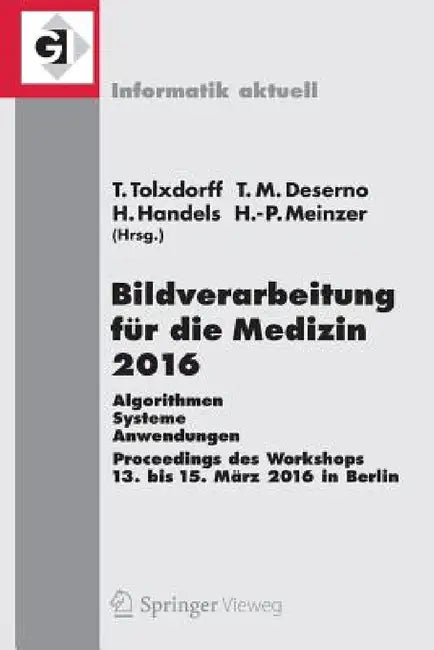 Bildverarbeitung Für Die Medizin 2016: Algorithmen - Systeme - Anwendungen. Proceedings Des Workshops Vom 13. Bis 15. März 2016 in Berlin by Thomas Tolxdorff, Thomas M. Deserno, Heinz Handels