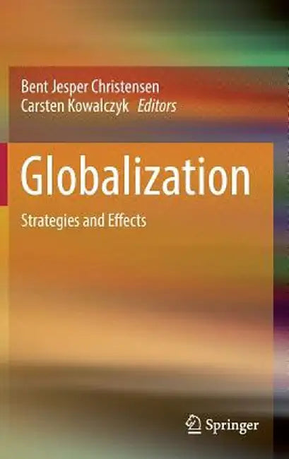 Globalization: Strategies and Effects by Bent Jesper Christensen