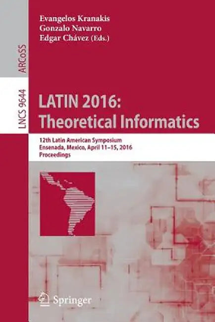 Latin 2016: Theoretical Informatics: 12th Latin American Symposium, Ensenada, Mexico, April 11-15, 2016, Proceedings by Evangelos Kranakis