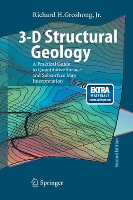 3-D Structural Geology: A Practical Guide to Quantitative Surface and Subsurface Map Interpretation by Richard H. Groshong