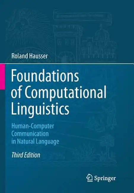 Foundations of Computational Linguistics: Human-Computer Communication in Natural Language by Roland Hausser