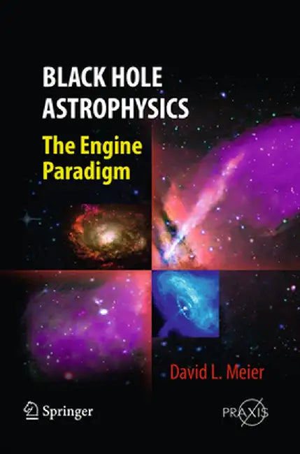 Black Hole Astrophysics: The Engine Paradigm by David L. Meier
