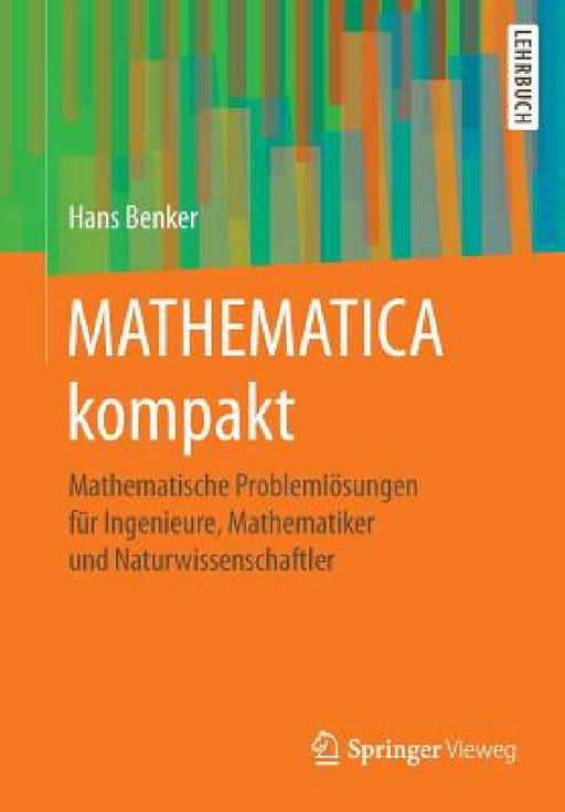 Mathematica Kompakt: Mathematische Problemlösungen Für Ingenieure, Mathematiker Und Naturwissenschaftler by Hans Benker