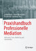 Praxishandbuch Professionelle Mediation: Methoden, Tools, Marketing Und Arbeitsfelder by Stefan Kracht, André Niedostadek, Patrick Ernst Sensburg