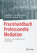 Praxishandbuch Professionelle Mediation: Methoden, Tools, Marketing Und Arbeitsfelder by Stefan Kracht