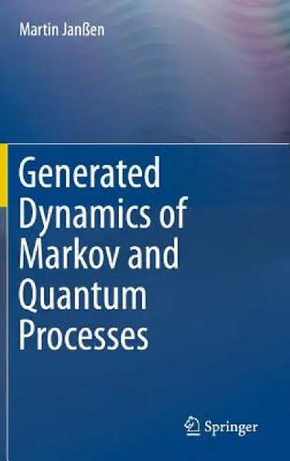 Generated Dynamics of Markov and Quantum Processes by Martin Janßen