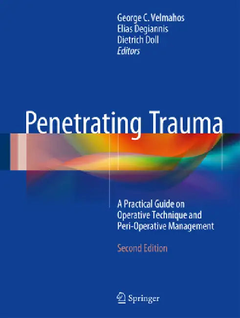 Penetrating Trauma: A Practical Guide on Operative Technique and Peri-Operative Management by George C. Velmahos, Elias Degiannis, Dietrich Doll