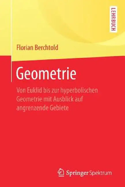 Geometrie: Von Euklid Bis Zur Hyperbolischen Geometrie Mit Ausblick Auf Angrenzende Gebiete by Florian Berchtold