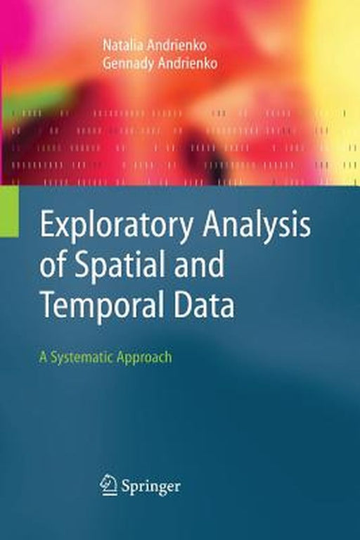 Exploratory Analysis of Spatial and Temporal Data: A Systematic Approach by Natalia Andrienko