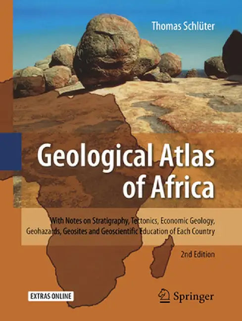 Geological Atlas of Africa: With Notes on Stratigraphy, Tectonics, Economic Geology, Geohazards, Geosites and Geoscientific Education of Each Country by Thomas Schlüter