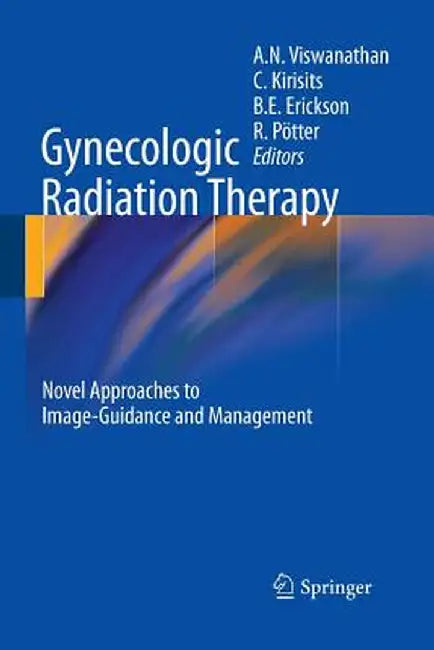 Gynecologic Radiation Therapy: Novel Approaches to Image-Guidance and Management by Akila N. Viswanathan