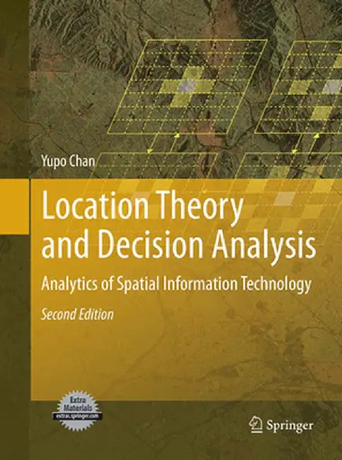 Location Theory and Decision Analysis: Analytics of Spatial Information Technology by Yupo Chan