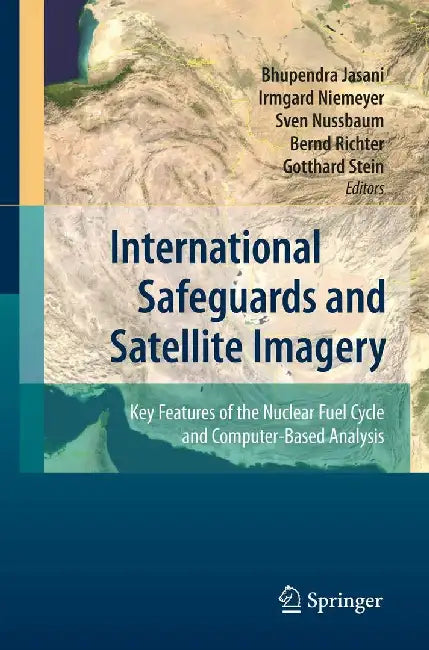 International Safeguards and Satellite Imagery: Key Features of the Nuclear Fuel Cycle and Computer-Based Analysis by Bhupendra Jasani