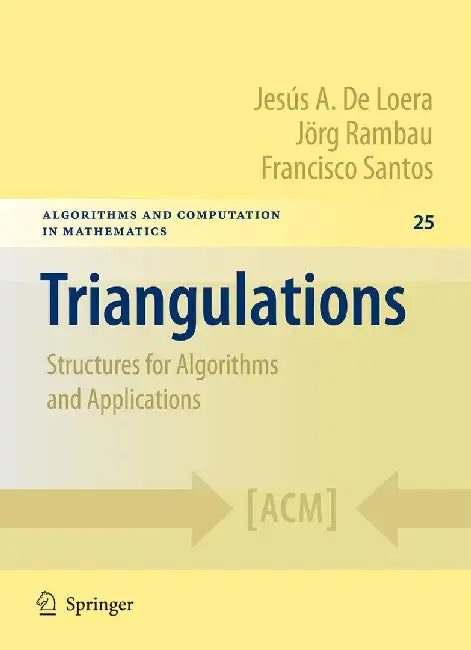 Triangulations: Structures for Algorithms and Applications by Jesus de Loera