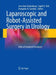 Laparoscopic and Robot-Assisted Surgery in Urology: Atlas of Standard Procedures by Jens-Uwe Stolzenburg