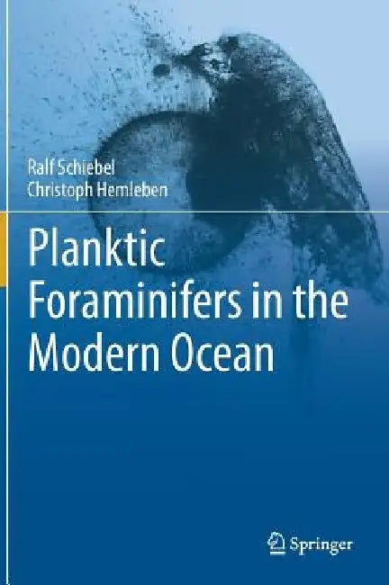Planktic Foraminifers in the Modern Ocean by Ralf Schiebel