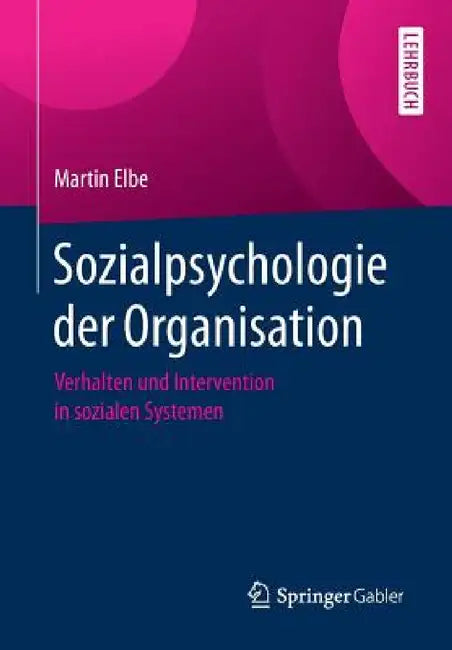 Sozialpsychologie Der Organisation: Verhalten Und Intervention in Sozialen Systemen by Martin Elbe
