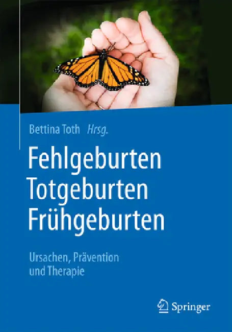 Fehlgeburten Totgeburten Frühgeburten: Ursachen, Prävention Und Therapie by Bettina Toth