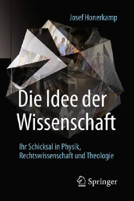 Die Idee Der Wissenschaft: Ihr Schicksal in Physik, Rechtswissenschaft Und Theologie by Josef Honerkamp