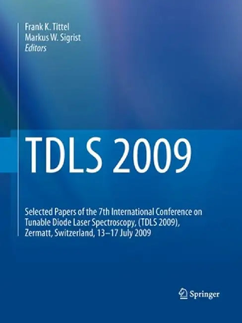 TDLS 2009: Selected Papers of the 7th International Conference on Tunable Diode Laser Spectroscopy, (TDLS 2009), Zermatt, Switzerland, 13-17 July 2009 by Frank K. Tittel