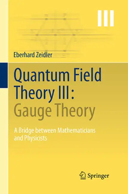 Quantum Field Theory III: Gauge Theory: A Bridge Between Mathematicians and Physicists by Eberhard Zeidler