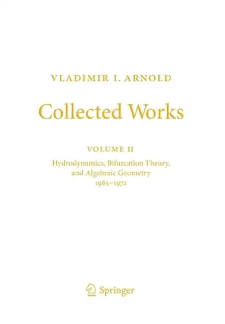 Collected Works: Hydrodynamics, Bifurcation Theory, and Algebraic Geometry 1965-1972 by Vladimir I. Arnold
