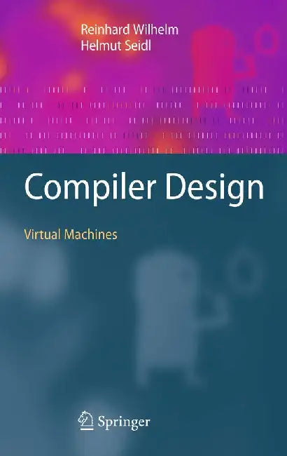 Compiler Design: Virtual Machines by Reinhard Wilhelm