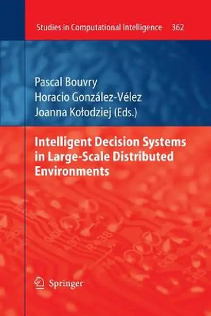 Intelligent Decision Systems in Large-Scale Distributed Environments by Pascal Bouvry