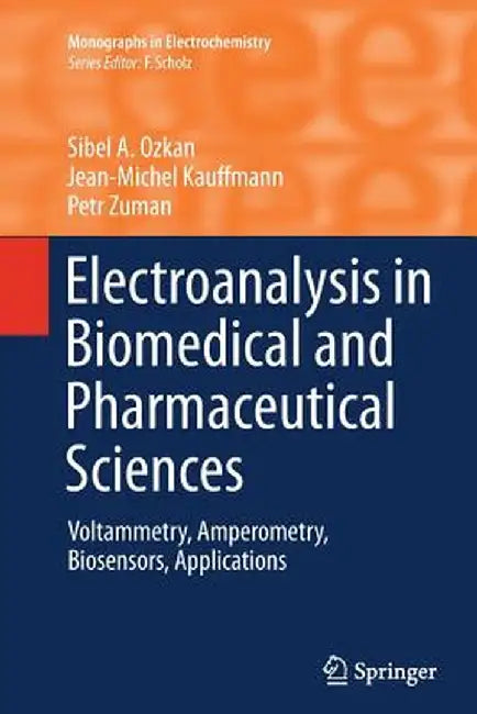 Electroanalysis in Biomedical and Pharmaceutical Sciences: Voltammetry, Amperometry, Biosensors, Applications by Sibel A. Ozkan