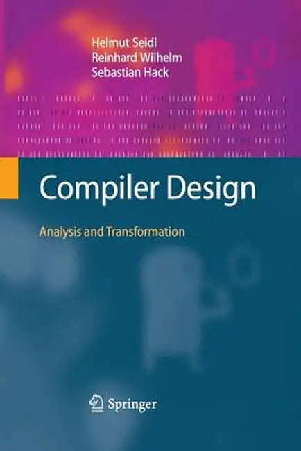 Compiler Design: Analysis and Transformation by Helmut Seidl