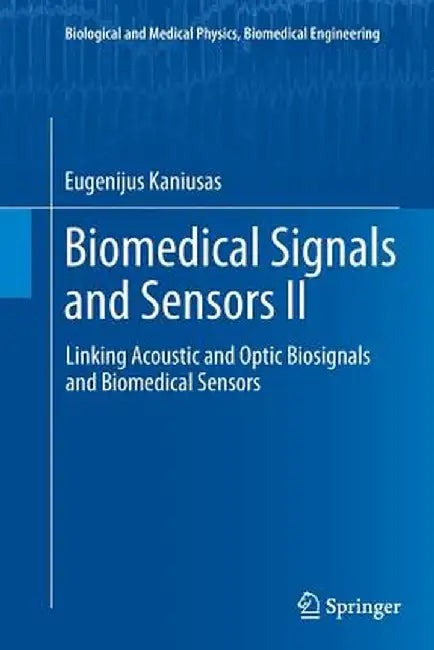 Biomedical Signals and Sensors II: Linking Acoustic and Optic Biosignals and Biomedical Sensors by Eugenijus Kaniusas
