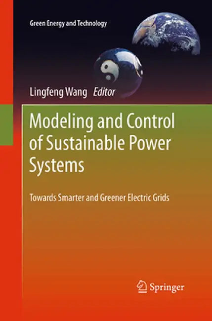 Modeling and Control of Sustainable Power Systems: Towards Smarter and Greener Electric Grids by Lingfeng Wang