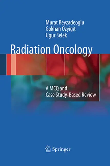 Radiation Oncology: A McQ and Case Study-Based Review by Murat Beyzadeoglu
