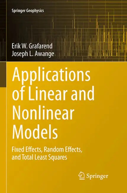 Applications of Linear and Nonlinear Models: Fixed Effects, Random Effects, and Total Least Squares by Erik Grafarend