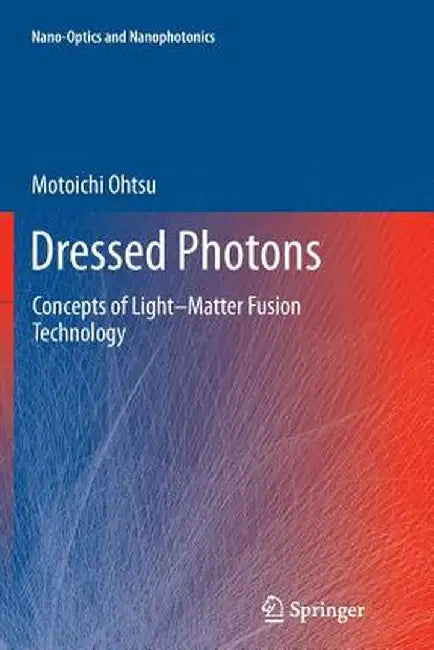 Dressed Photons: Concepts of Light-Matter Fusion Technology by Motoichi Ohtsu